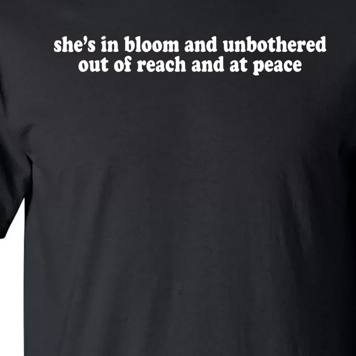 She’S In Bloom And Unbothered Out Of Reach And At Peace Tall T-Shirt