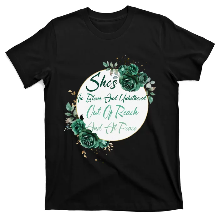 She’S In Bloom And Unbothered Out Of Reach And At Peace T-Shirt