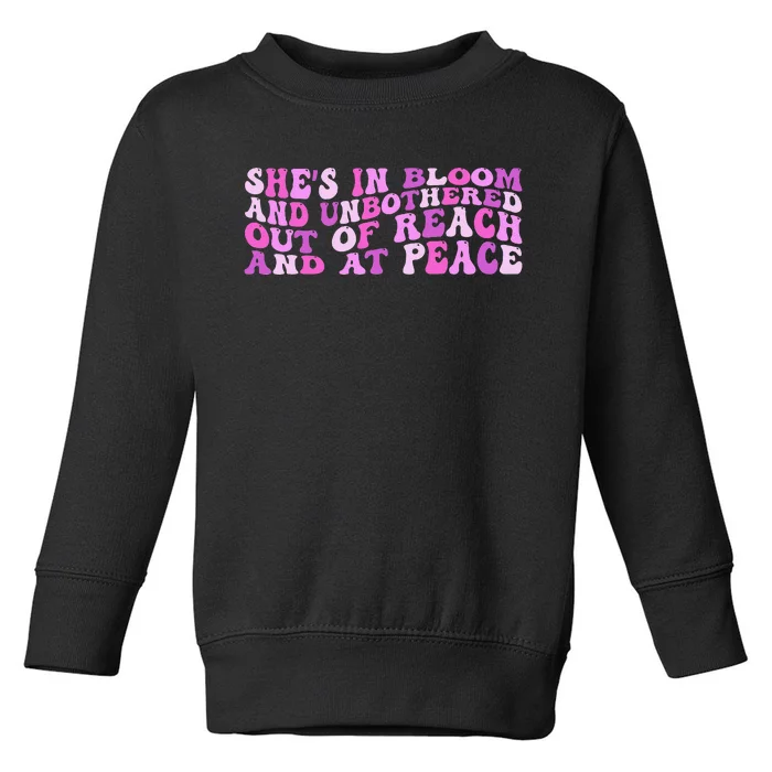 She’S In Bloom And Unbothered Out Of Reach And At Peace Toddler Sweatshirt