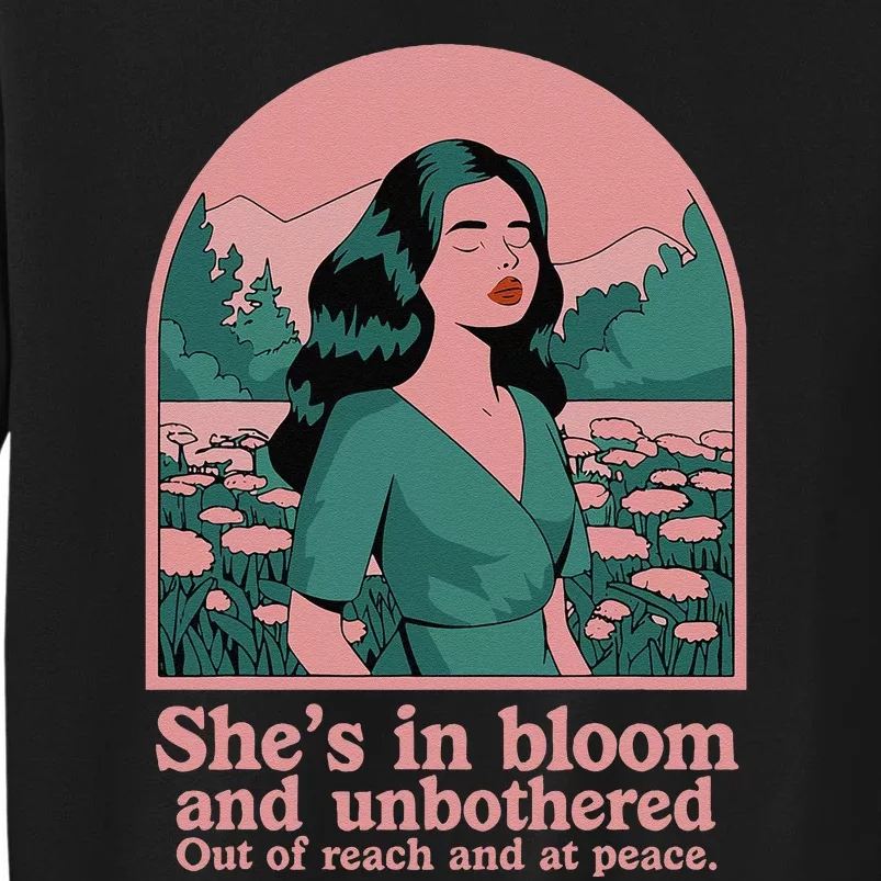 She’S In Bloom And Unbothered Out Of Reach And At Peace Tall Sweatshirt