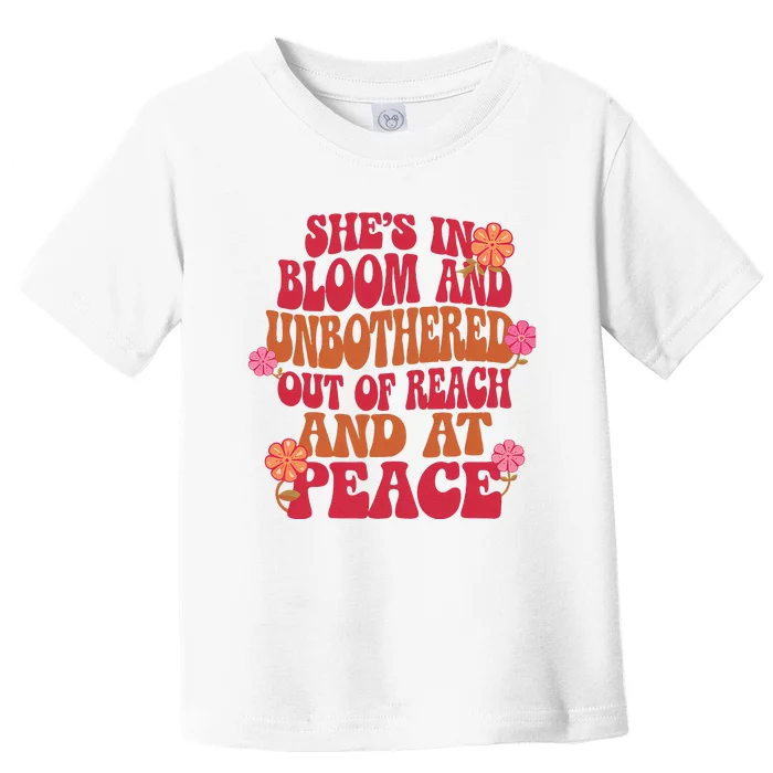 She’S In Bloom And Unbothered Out Of Reach And At Peace Toddler T-Shirt