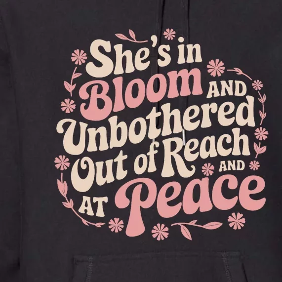 She’S In Bloom And Unbothered Out Of Reach And At Peace Premium Hoodie