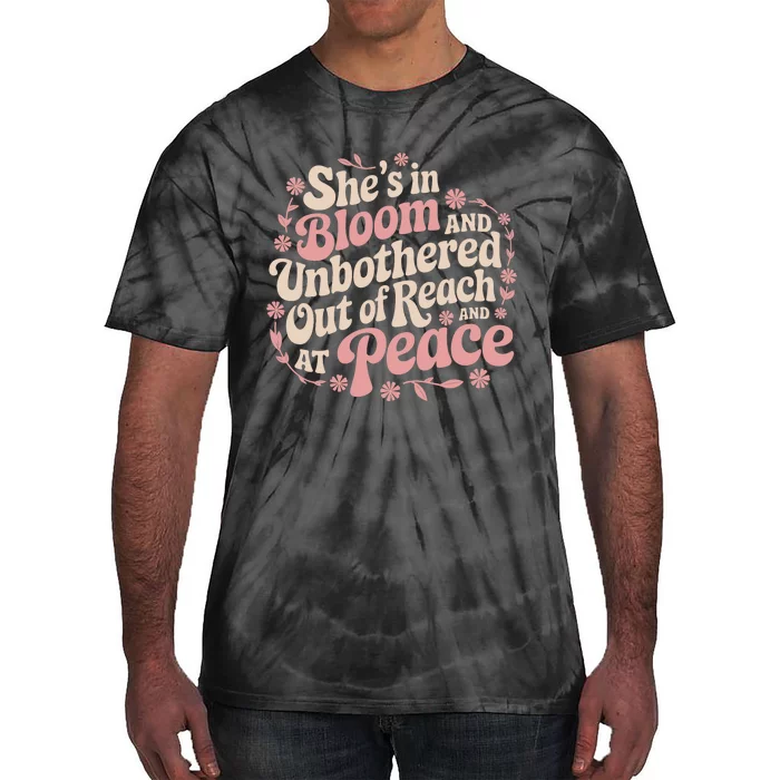 She’S In Bloom And Unbothered Out Of Reach And At Peace Tie-Dye T-Shirt