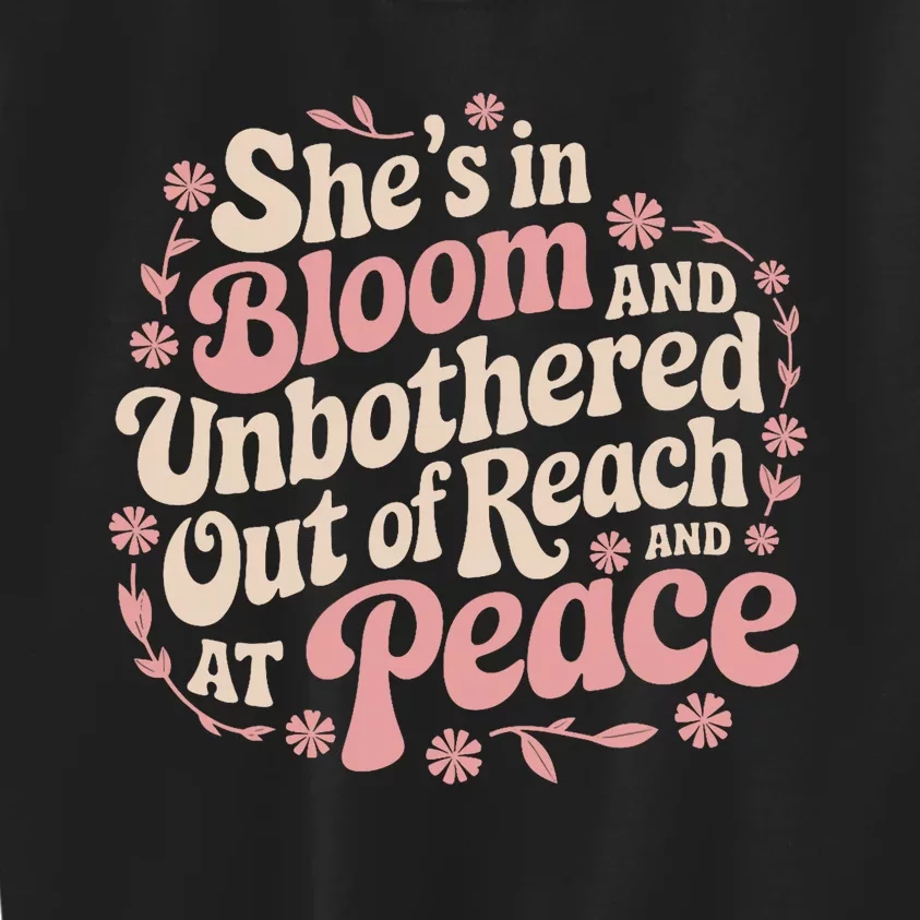 She’S In Bloom And Unbothered Out Of Reach And At Peace Kids Sweatshirt