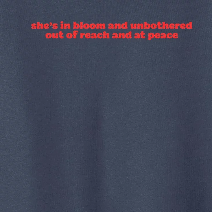 She’S In Bloom And Unbothered Out Of Reach And At Peace Toddler T-Shirt