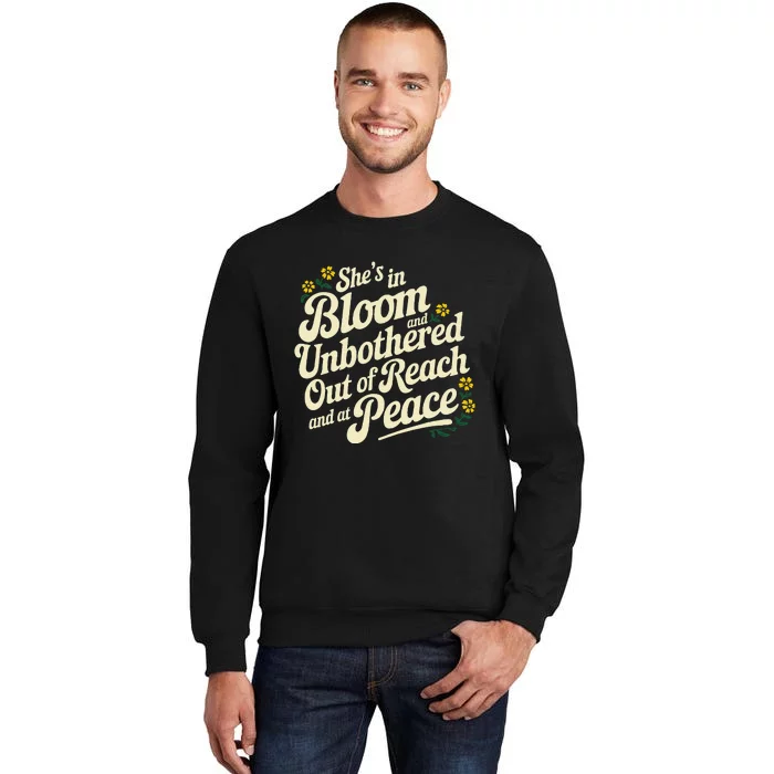 She’S In Bloom And Unbothered Out Of Reach And At Peace Tall Sweatshirt