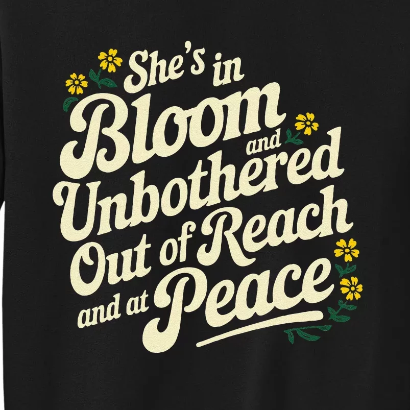 She’S In Bloom And Unbothered Out Of Reach And At Peace Tall Sweatshirt