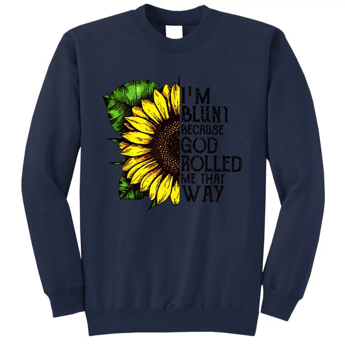 Sunflower Im Blunt Because God Rolled Me That Way Tall Sweatshirt