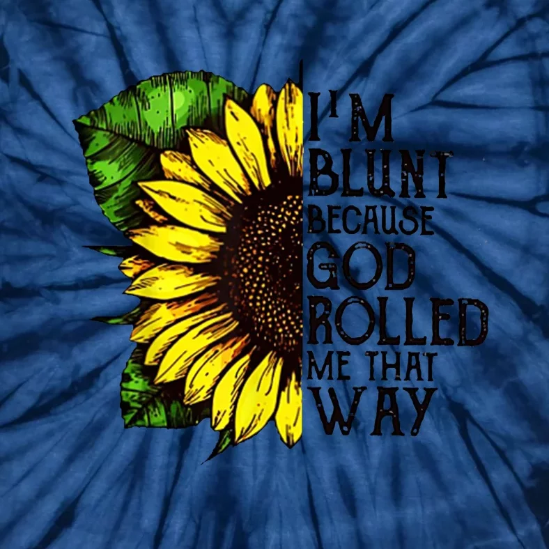 Sunflower Im Blunt Because God Rolled Me That Way Tie-Dye T-Shirt