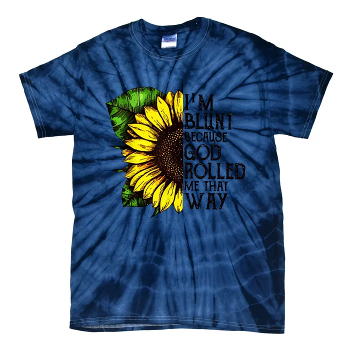 Sunflower Im Blunt Because God Rolled Me That Way Tie-Dye T-Shirt