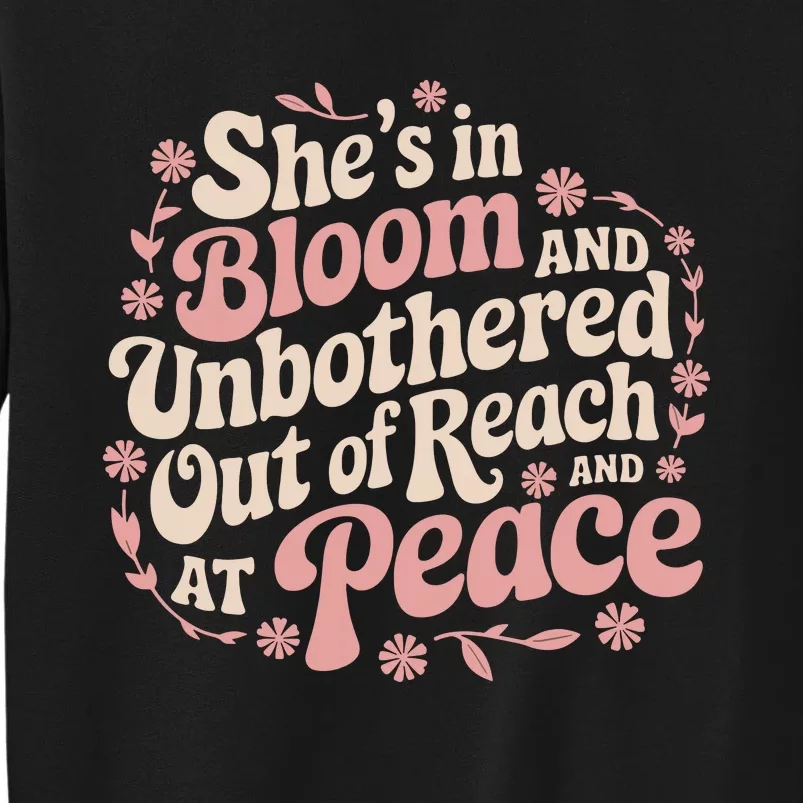 She’S In Bloom And Unbothered Out Of Reach And At Peace Tall Sweatshirt