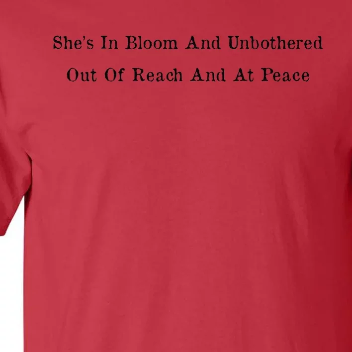 She’S In Bloom And Unbothered Out Of Reach And At Peace Tall T-Shirt