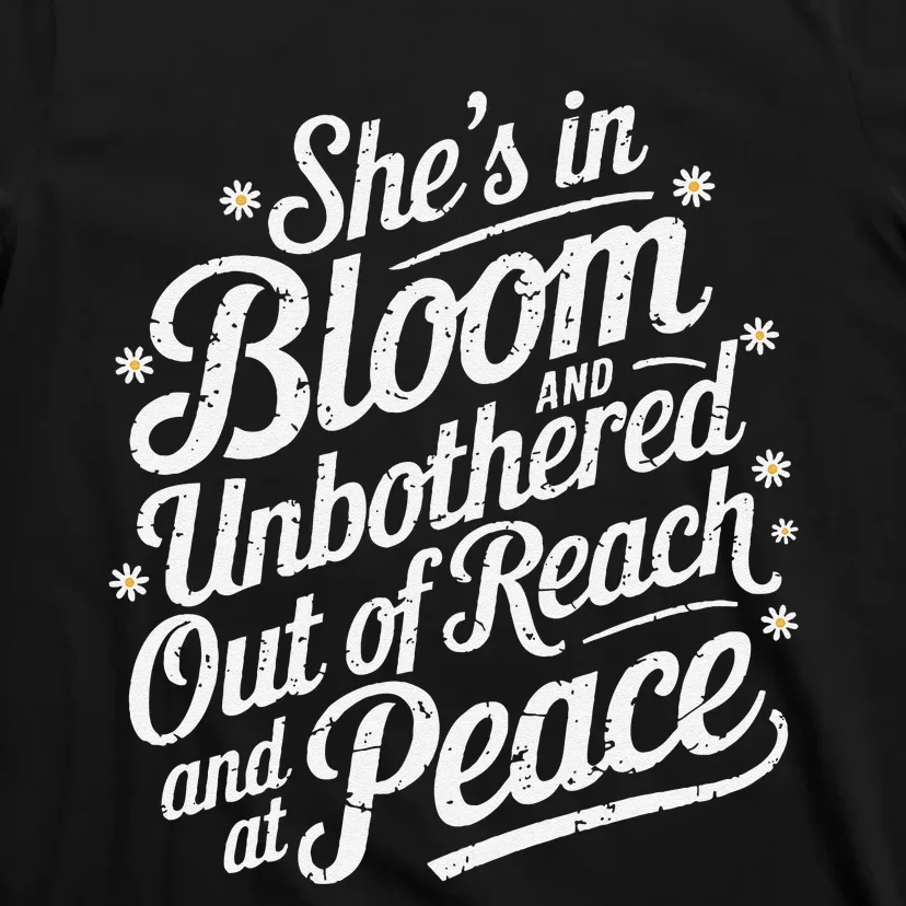 She’S In Bloom And Unbothered Out Of Reach And At Peace T-Shirt