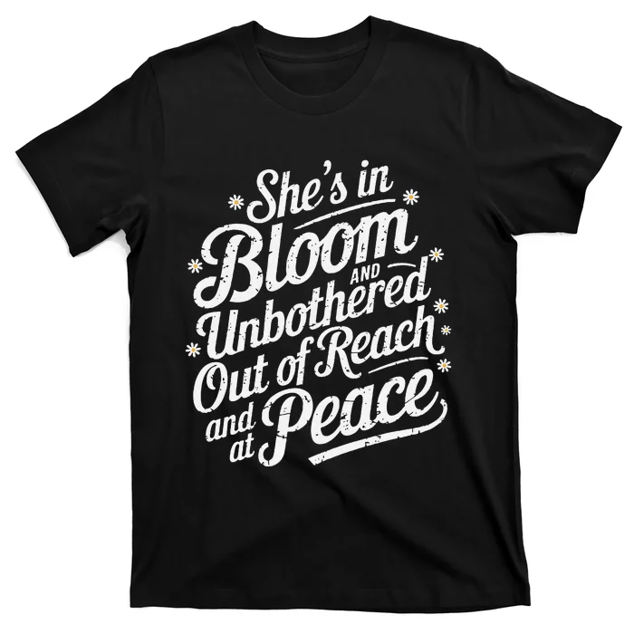 She’S In Bloom And Unbothered Out Of Reach And At Peace T-Shirt