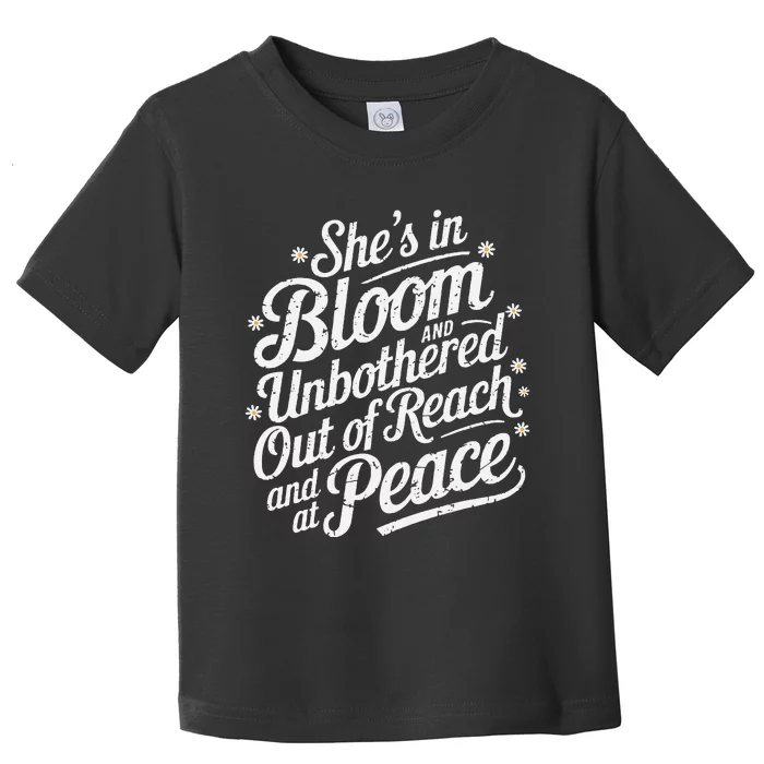 She’S In Bloom And Unbothered Out Of Reach And At Peace Toddler T-Shirt