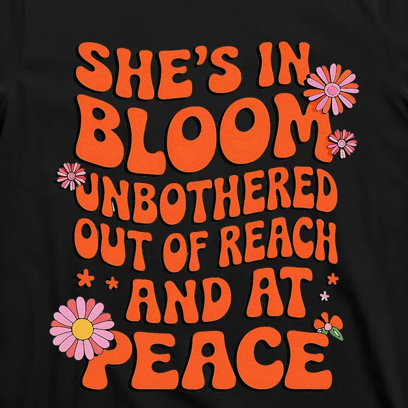 She’S In Bloom And Unbothered Out Of Reach And At Peace T-Shirt