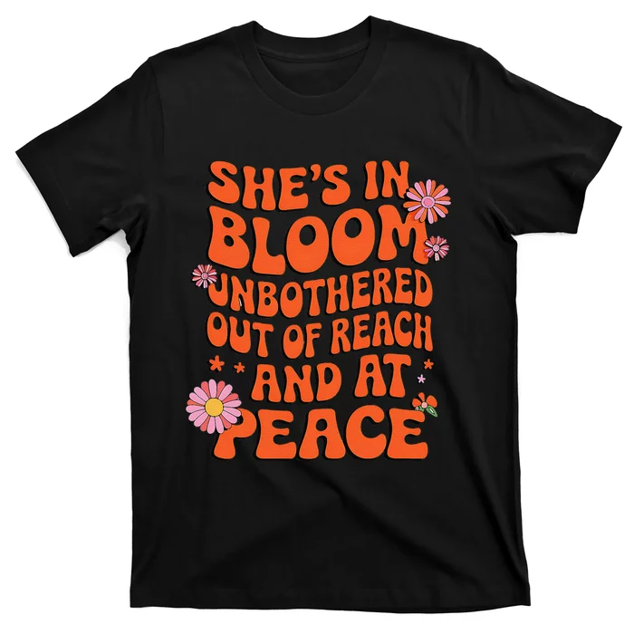 She’S In Bloom And Unbothered Out Of Reach And At Peace T-Shirt