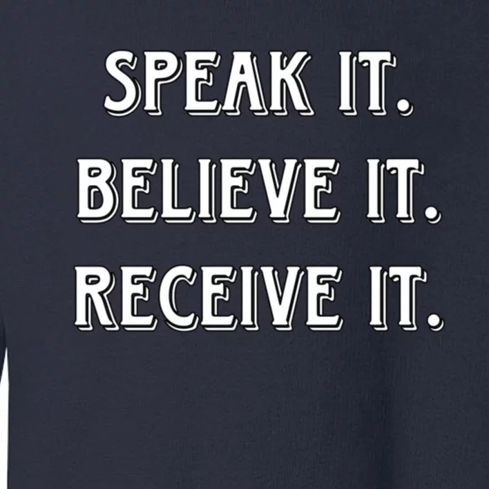 Speak It. Believe It. Receive It. Toddler Sweatshirt