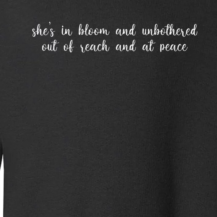 She’S In Bloom And Unbothered Out Of Reach And At Peace Toddler Sweatshirt