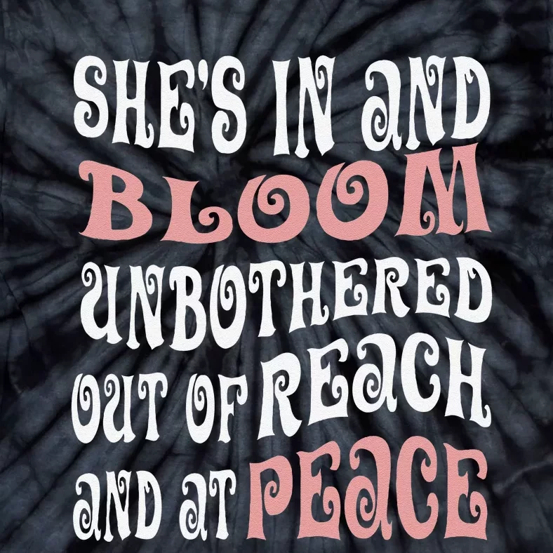 She’S In Bloom And Unbothered Out Of Reach And At Peace Tie-Dye T-Shirt