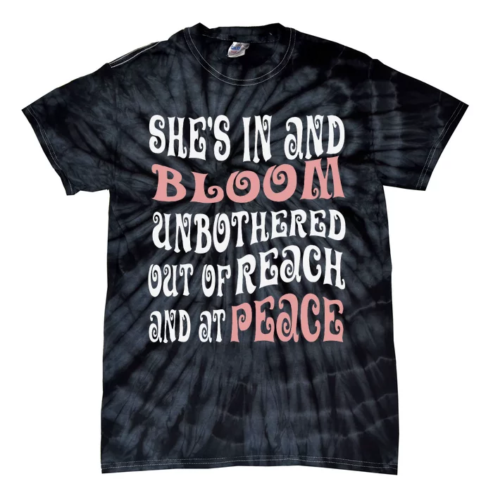 She’S In Bloom And Unbothered Out Of Reach And At Peace Tie-Dye T-Shirt