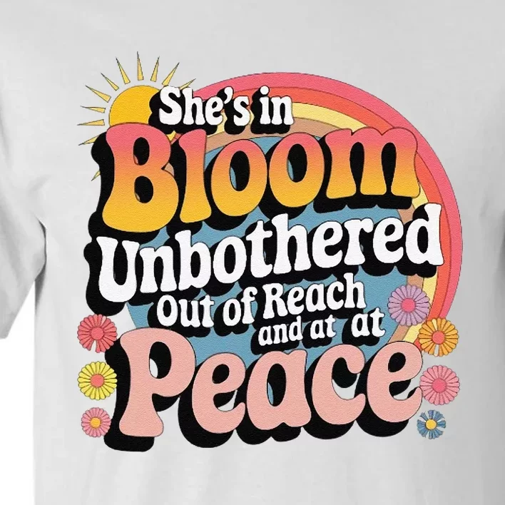 She’S In Bloom And Unbothered Out Of Reach And At Peace Tall T-Shirt