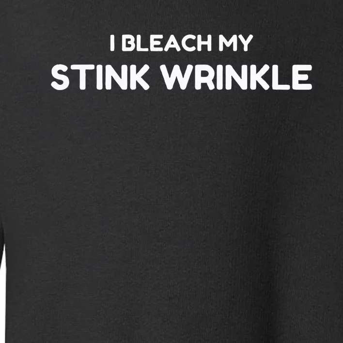 Sarcastic I Bleach My Stink Wrinkle Gag Humour Toddler Sweatshirt