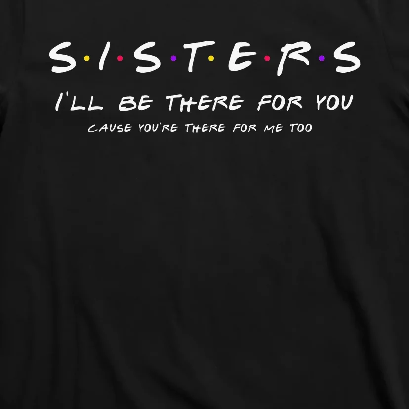 Sister I'll Be There For You Best Sister Gift T-Shirt