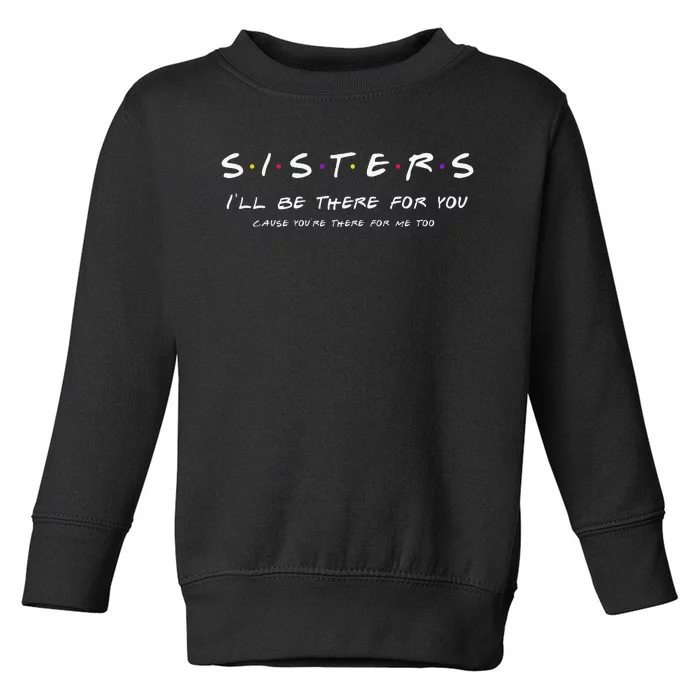 Sister I'll Be There For You Best Sister Gift Toddler Sweatshirt