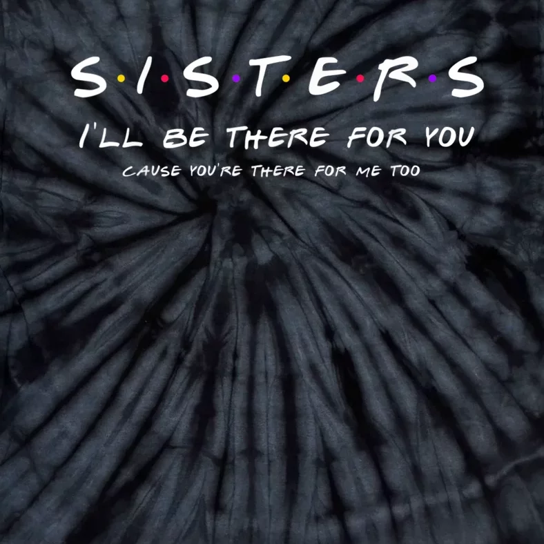 Sister I'll Be There For You Best Sister Tie-Dye T-Shirt