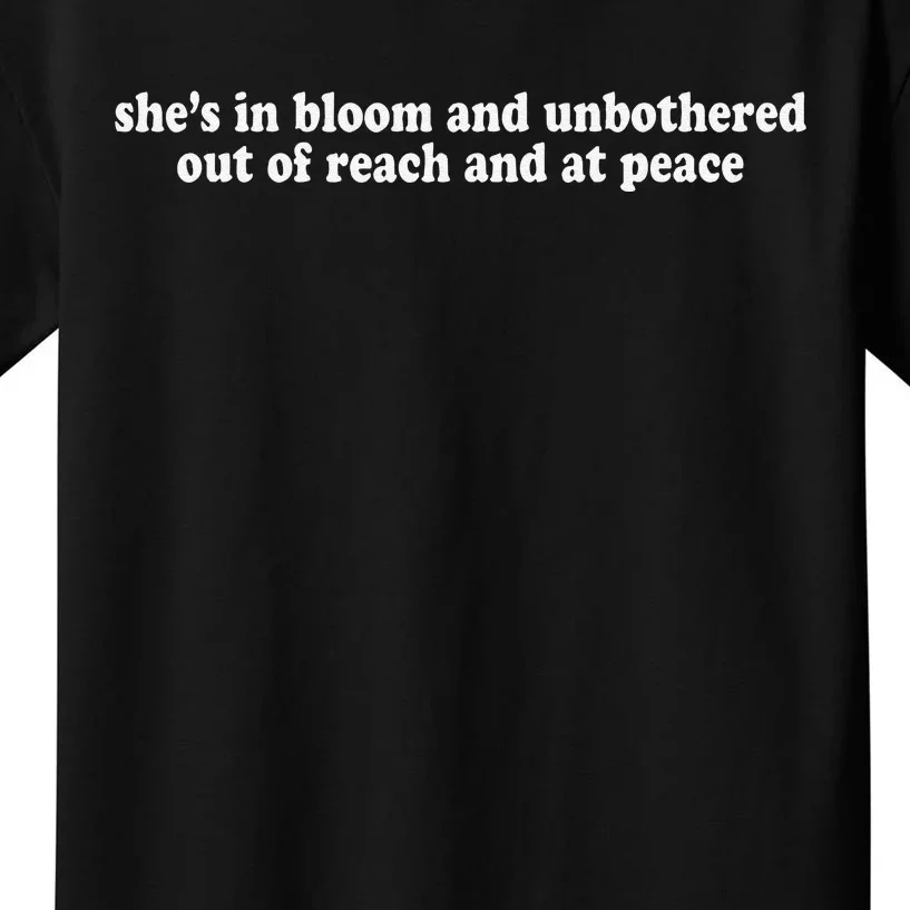 She’S In Bloom And Unbothered Out Of Reach And At Peace Kids T-Shirt