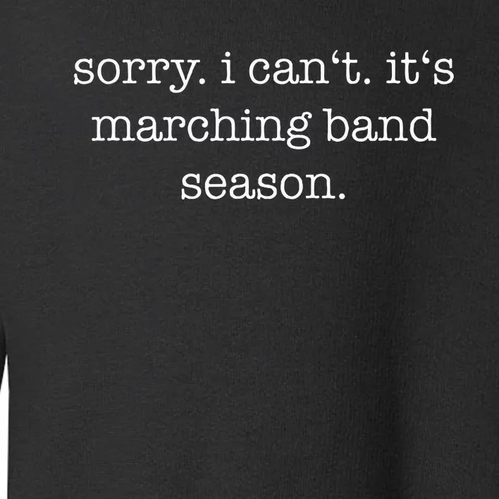 Sorry. I CanT. ItS Marching Band Season Marching Band Toddler Sweatshirt