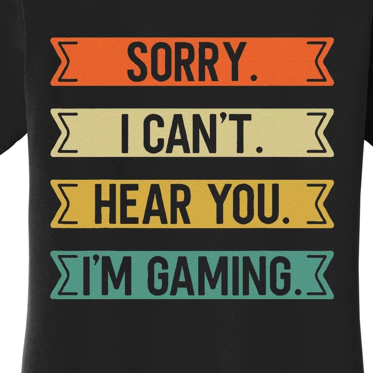 Sorry I Can't here you I'm Gaming Funny Gamer Women's T-Shirt