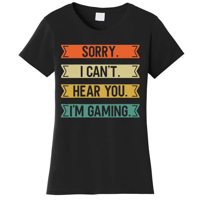 Sorry I Can't here you I'm Gaming Funny Gamer Women's T-Shirt