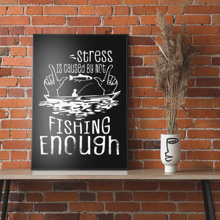 Stress Is Caused By Not Fishing Enough Funny Poster