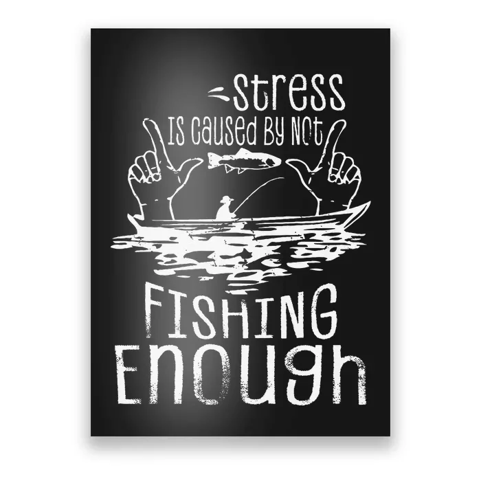 Stress Is Caused By Not Fishing Enough Funny Poster