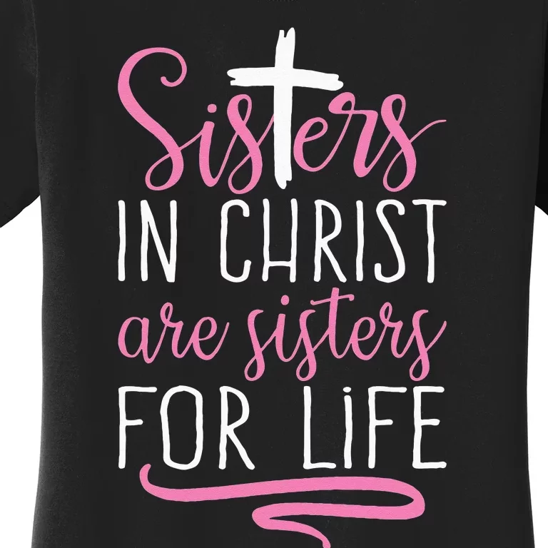 Sisters In Christ Are Sisters For Life Holy Christian Faith Women's T-Shirt