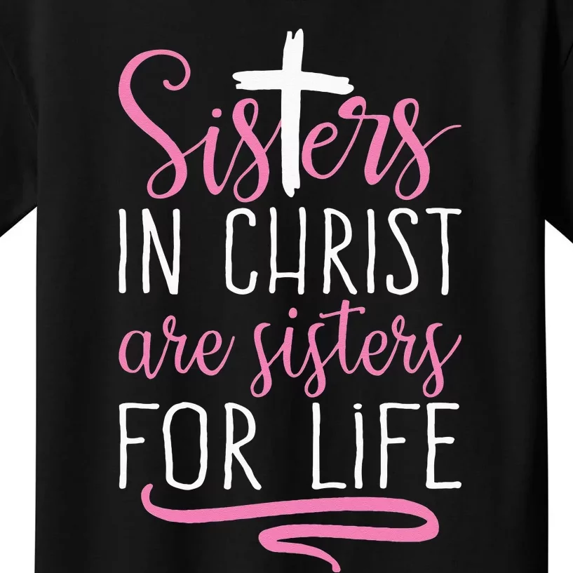 Sisters In Christ Are Sisters For Life Holy Christian Faith Kids T-Shirt