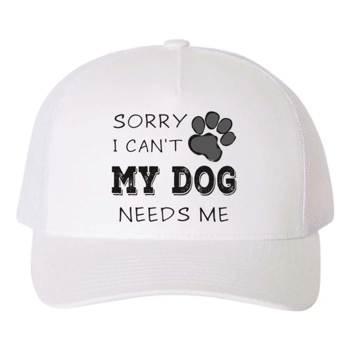 Sorry i Can't My Dog Needs Me Funny Dogs Yupoong Adult 5-Panel Trucker Hat