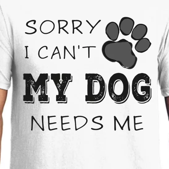 Sorry i Can't My Dog Needs Me Funny Dogs Pajama Set