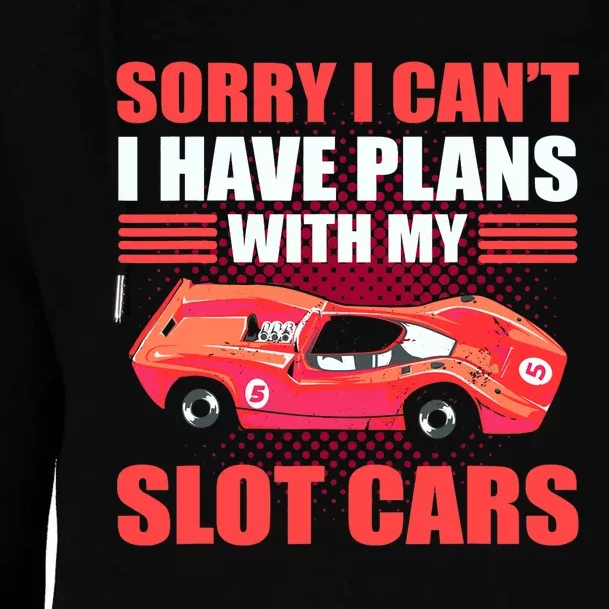 Sorry I Can't I Have Plans With My Slot Cars Slotcar Racing Womens Funnel Neck Pullover Hood