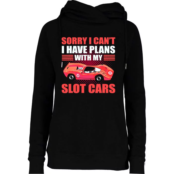 Sorry I Can't I Have Plans With My Slot Cars Slotcar Racing Womens Funnel Neck Pullover Hood