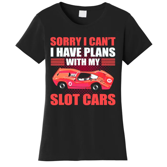 Sorry I Can't I Have Plans With My Slot Cars Slotcar Racing Women's T-Shirt