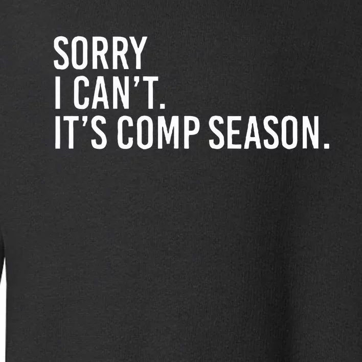 Sorry I CanT ItS Comp Season Cheer Comp Dance Mom Dancing Toddler Sweatshirt