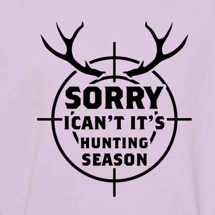 Sorry I Can`t It`s Hunting Season Garment-Dyed Sweatshirt