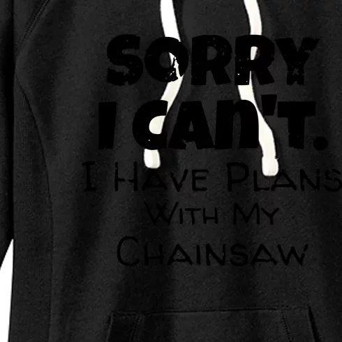 Sorry I Can't, I Have Plans With My Chainsaw Funny Women's Fleece Hoodie