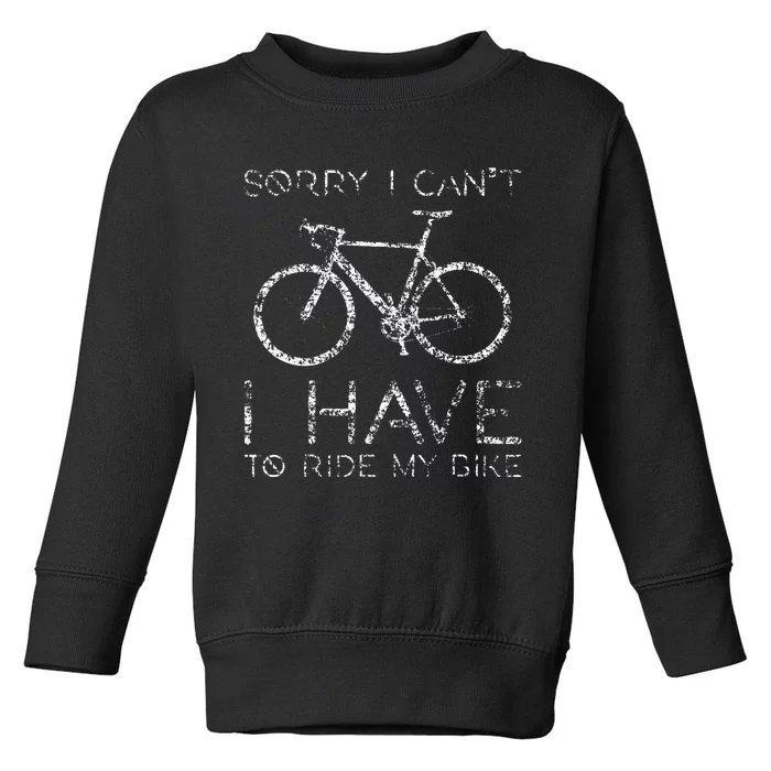 Sorry I Cant I Have To Ride Bike Cycling Cyclist Funny Bike Toddler Sweatshirt