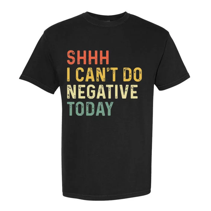 Shh I Can't Do Negative Today Garment-Dyed Heavyweight T-Shirt