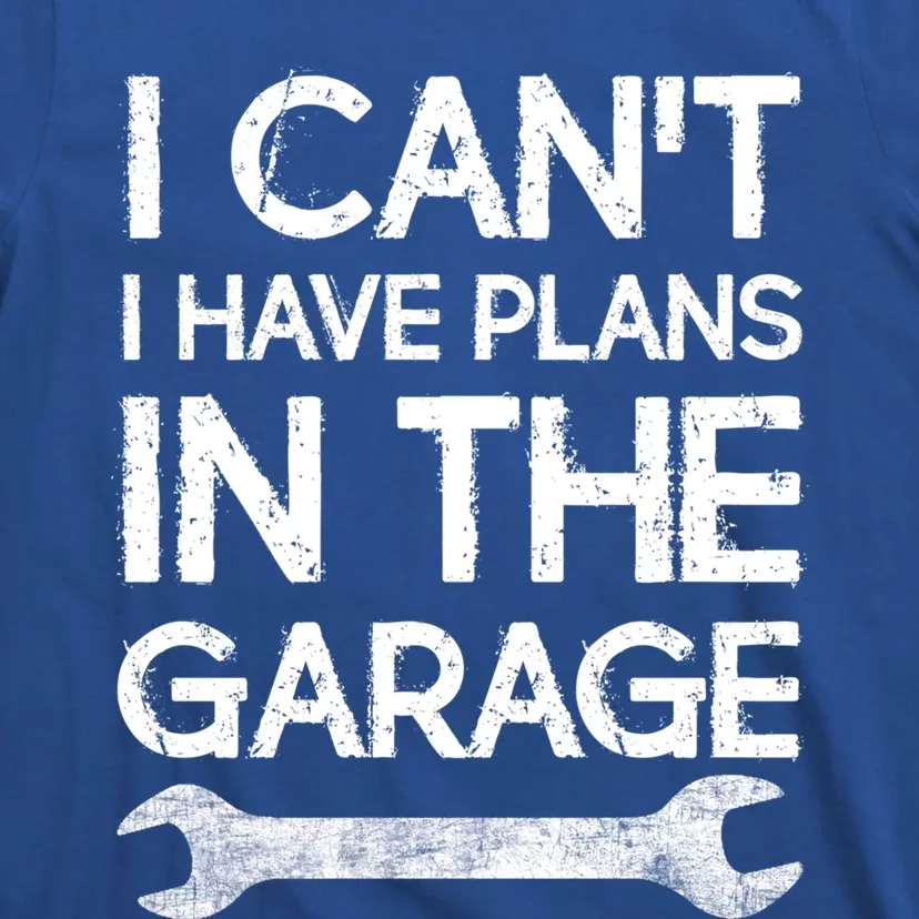 Sorry I Cant I Have Plans In The Garage Mechanic Design Meaningful Gift T-Shirt