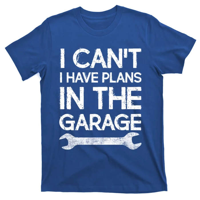 Sorry I Cant I Have Plans In The Garage Mechanic Design Meaningful Gift T-Shirt